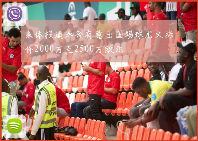 米体报道加蒂有意出国踢球尤文标价2000万至2500万欧元